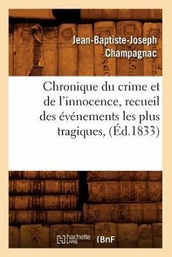 Chronique Du Crime Et de l'Innocence, Recueil Des Événements Les Plus Tragiques, (Éd.1833) - Champagnac, Jean-Baptiste-Joseph