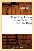 Bâtiments de Chemins de Fer: Volume 2 (Éd.1862-1866)