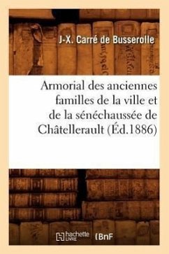 Armorial Des Anciennes Familles de la Ville Et de la Sénéchaussée de Châtellerault (Éd.1886) - Carré de Busserolle, J-X