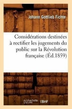 Considérations Destinées À Rectifier Les Jugements Du Public Sur La Révolution Française (Éd.1859) - Fichte, Johann Gottlieb