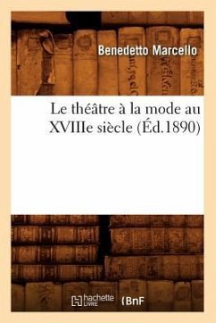 Le Théâtre À La Mode Au Xviiie Siècle (Éd.1890) - Marcello, Benedetto