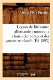 Leçons de Littérature Allemande: Morceaux Choisis Des Poètes Et Des Prosateurs Classés (Éd.1893)