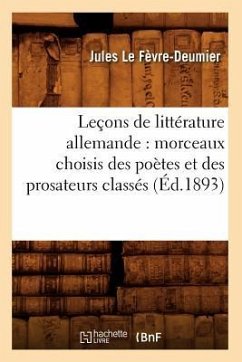 Leçons de Littérature Allemande: Morceaux Choisis Des Poètes Et Des Prosateurs Classés (Éd.1893) - Le Fèvre-Deumier, Jules
