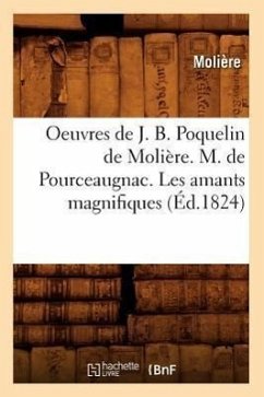 Oeuvres de J. B. Poquelin de Molière. M. de Pourceaugnac. Les Amants Magnifiques (Éd.1824) - Molière