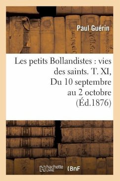 Les Petits Bollandistes: Vies Des Saints. T. XI, Du 10 Septembre Au 2 Octobre (Éd.1876) - Guérin, Paul