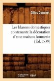 Les Blasons Domestiques Contenantz La Décoration d'Une Maison Honneste, (Éd.1539)