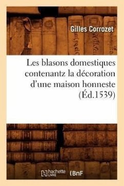 Les Blasons Domestiques Contenantz La Décoration d'Une Maison Honneste, (Éd.1539) - Corrozet, Gilles