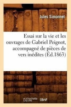 Essai Sur La Vie Et Les Ouvrages de Gabriel Peignot, Accompagné de Pièces de Vers Inédites (Éd.1863) - Simonnet, Jules