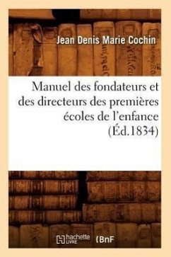 Manuel Des Fondateurs Et Des Directeurs Des Premières Écoles de l'Enfance (Éd.1834) - Cochin, Jean Denis Marie