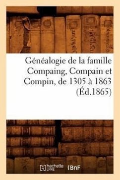 Généalogie de la Famille Compaing, Compain Et Compin, de 1305 À 1863 (Éd.1865) - Sans Auteur