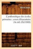 L'Arithmétique Des Écoles Primaires: Cours Élémentaire, (4e Éd) (Éd.1888)