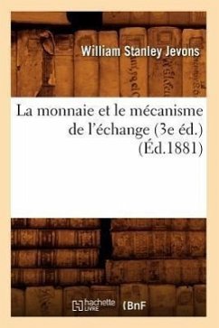 La Monnaie Et Le Mécanisme de l'Échange (3e Éd.) (Éd.1881) - Jevons, William Stanley