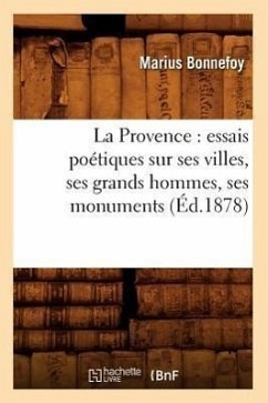 La Provence: Essais Poétiques Sur Ses Villes, Ses Grands Hommes, Ses Monuments, (Éd.1878) - Bonnefoy, Marius