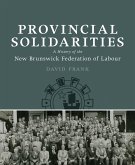 Provincial Solidarities: A History of the New Brunswick Federation of Labour