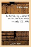 Le Concile de Clermont En 1095 Et La Première Croisade (Éd.1895)