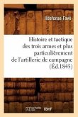 Histoire Et Tactique Des Trois Armes Et Plus Particulièrement de l'Artillerie de Campagne (Éd.1845)