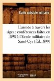 L'Armée À Travers Les Âges: Conférences Faites En 1898 À l'Ecole Militaire de Saint-Cyr (Éd.1899)