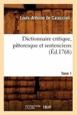 Dictionnaire Critique, Pittoresque Et Sentencieux. Tome 1 (Éd.1768)