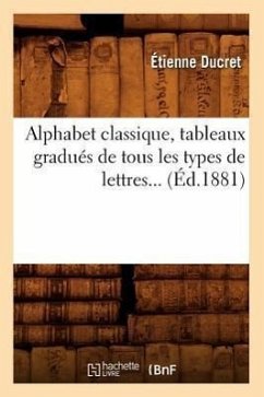 Alphabet Classique, Tableaux Gradués de Tous Les Types de Lettres (Éd.1881) - Ducret, Étienne