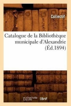 Catalogue de la Bibliothèque Municipale d'Alexandrie (Éd.1894) - Collectif
