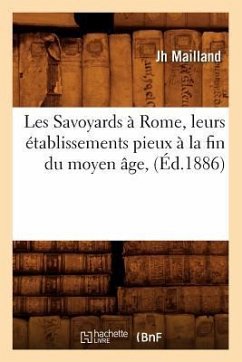 Les Savoyards À Rome, Leurs Établissements Pieux À La Fin Du Moyen Âge, (Éd.1886) - Mailland, Jh