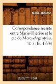 Correspondance Secrète Entre Marie-Thérèse Et Le Cte de Mercy-Argenteau. T. 3 (Éd.1874)