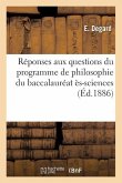 Réponses Aux Questions Du Programme de Philosophie Du Baccalauréat Ès-Sciences (Éd.1886)