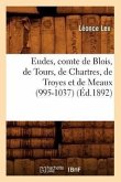 Eudes, Comte de Blois, de Tours, de Chartres, de Troyes Et de Meaux (995-1037) (Éd.1892)