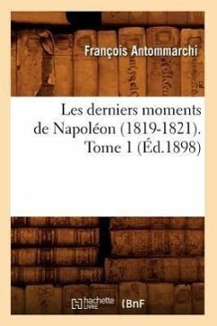 Les Derniers Moments de Napoléon (1819-1821). Tome 1 (Éd.1898) - Antommarchi, François