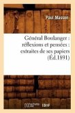 Général Boulanger: Réflexions Et Pensées: Extraites de Ses Papiers (Éd.1891)