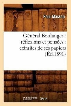 Général Boulanger: Réflexions Et Pensées: Extraites de Ses Papiers (Éd.1891) - Masson, Paul