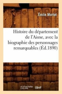 Histoire Du Département de l'Aisne, Avec La Biographie Des Personnages Remarquables (Éd.1890) - Morlot, Émile