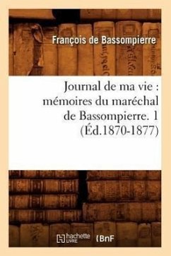Journal de Ma Vie: Mémoires Du Maréchal de Bassompierre. 1 (Éd.1870-1877) - de Bassompierre F