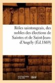 Rôles Saintongeais, Des Nobles Des Élections de Saintes Et de Saint-Jean-d'Angély (Éd.1869)