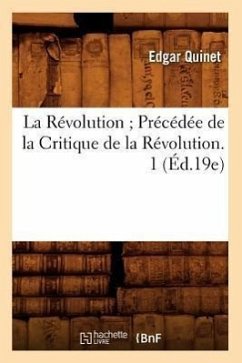 La Révolution Précédée de la Critique de la Révolution. 1 (Éd.19e) - Quinet, Edgar