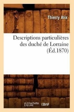 Descriptions Particulières Des Duché de Lorraine, (Éd.1870) - Alix, Thierry