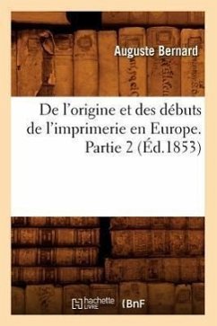 de l'Origine Et Des Débuts de l'Imprimerie En Europe. Partie 2 (Éd.1853) - Bernard, Auguste