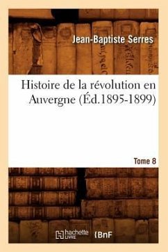 Histoire de la Révolution En Auvergne. Tome 8 (Éd.1895-1899) - Serres, Jean-Baptiste