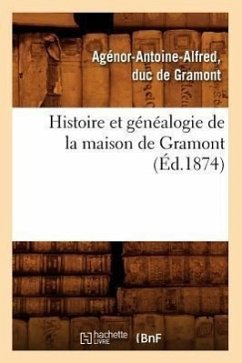 Histoire Et Généalogie de la Maison de Gramont (Éd.1874) - de Gramont, Agénor-Antoine Alfred