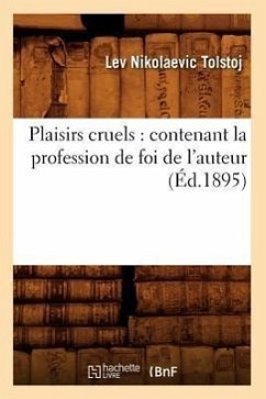 Plaisirs cruels: contenant la profession de foi de l'auteur (Éd.1895) - Tolstoj, Lev Nikolaevic