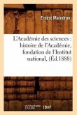 L'Académie Des Sciences: Histoire de l'Académie, Fondation de l'Institut National, (Éd.1888)