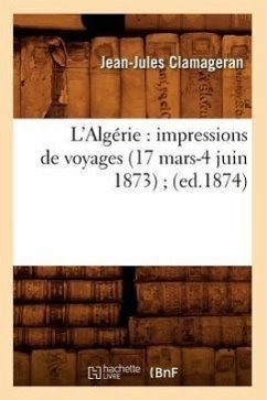 L'Algérie: Impressions de Voyages (17 Mars-4 Juin 1873) (Ed.1874) - Clamageran, Jean-Jules