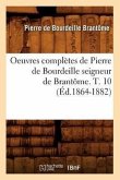 Oeuvres Complètes de Pierre de Bourdeille Seigneur de Brantôme. T. 10 (Éd.1864-1882)