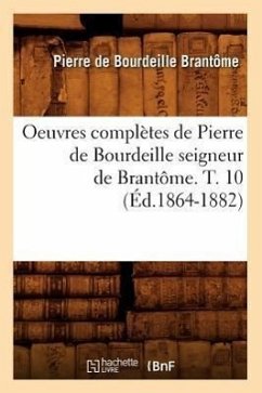 Oeuvres Complètes de Pierre de Bourdeille Seigneur de Brantôme. T. 10 (Éd.1864-1882) - De Brantome, Pierre Bourdeille