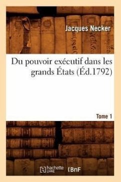 Du Pouvoir Exécutif Dans Les Grands États. Tome 1 (Éd.1792) - Necker, Jacques