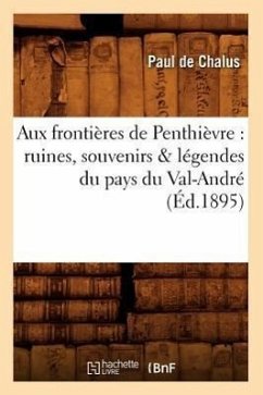 Aux Frontières de Penthièvre: Ruines, Souvenirs & Légendes Du Pays Du Val-André (Éd.1895) - de Chalus, Paul