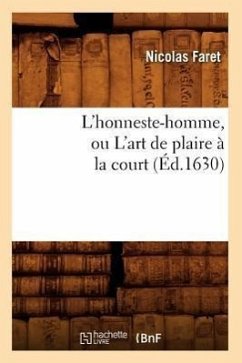 L'Honneste-Homme, Ou l'Art de Plaire À La Court (Éd.1630) - Faret, Nicolas