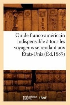 Guide franco-américain indispensable à tous les voyageurs se rendant aux États-Unis (Éd.1889) - Sans Auteur