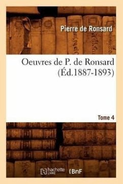 Oeuvres de P. de Ronsard. Tome 4 (Éd.1887-1893) - De Ronsard, Pierre
