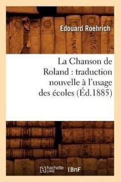 La Chanson de Roland: Traduction Nouvelle À l'Usage Des Écoles, (Éd.1885) - Sans Auteur